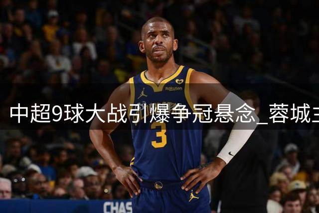 中超9球大战引爆争冠悬念 蓉城主场惜败申花